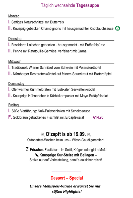 Menükarte  20.10. – 24.10.                                                                                                                        Montag – Freitag (außer Feiertag): 11:00 – 14:30 Tagessuppe + Hauptspeise I. täglich      € 10,90  Tagessuppe