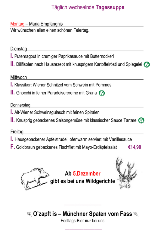Menükarte  10.11. – 14.11.                                                                                                                        Montag – Freitag (außer Feiertag): 11:00 – 14:30 Tagessuppe + Hauptspeise I. täglich      € 10,90  Tagessuppe