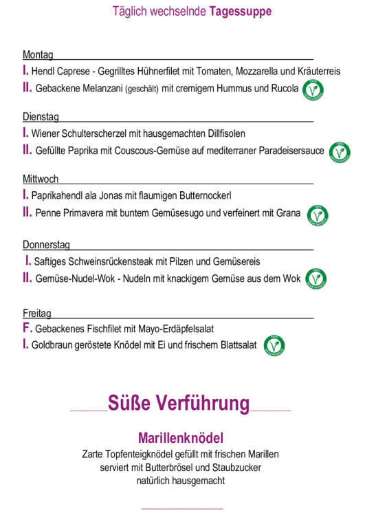 Menükarte 13.07. – 17.07.                                                                                                                        Montag – Freitag (außer Feiertag): 11:00 – 14:30 Tagessuppe + Hauptspeise I. täglich       € 11,90  Tagessuppe
